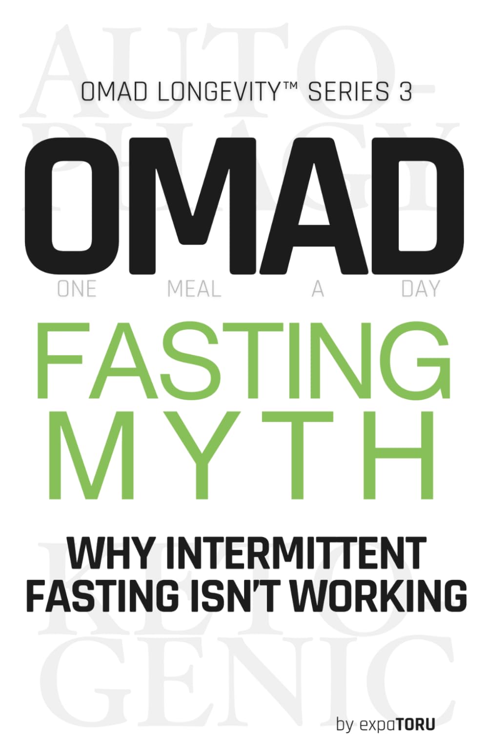 OMAD Fasting Myth - Why Intermittent Fasting Isn’t Working: Why Fasting Doesn’t Guarantee Weight Loss. The Science of Appetite, Blood Sugar, Calorie ... the Ketogenic Diet (OMAD Longevity™︎ Series)