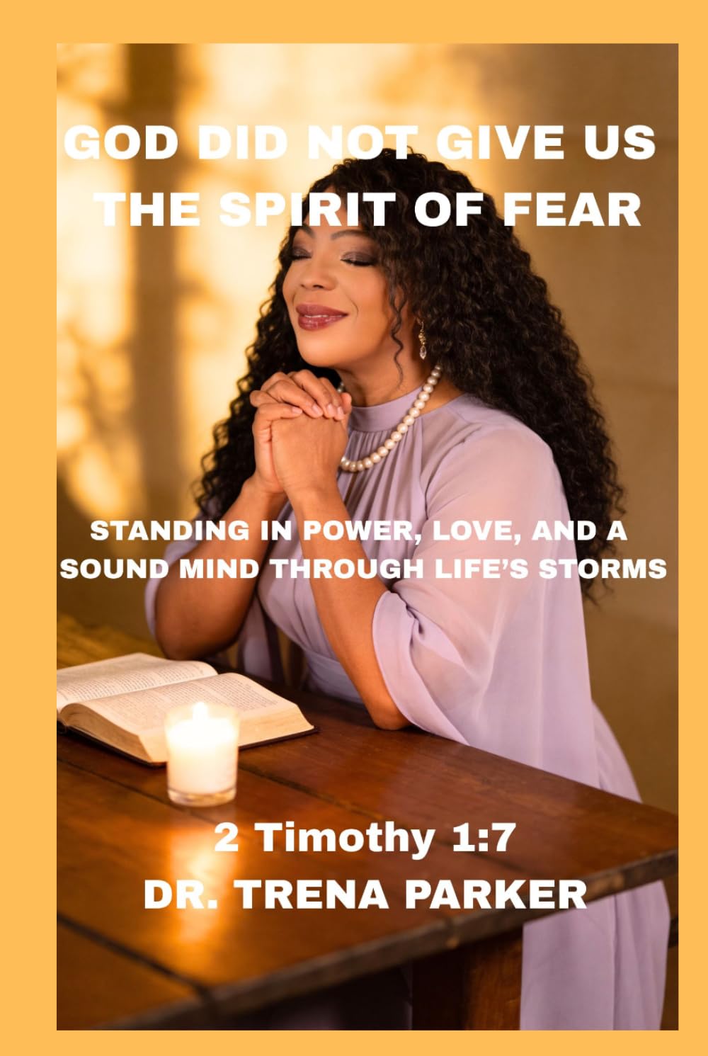 GOD DID NOT GIVE US THE SPIRIT OF FEAR: STANDING IN POWER, LOVE, AND A SOUND MIND THROUGH LIFE'S STORMS