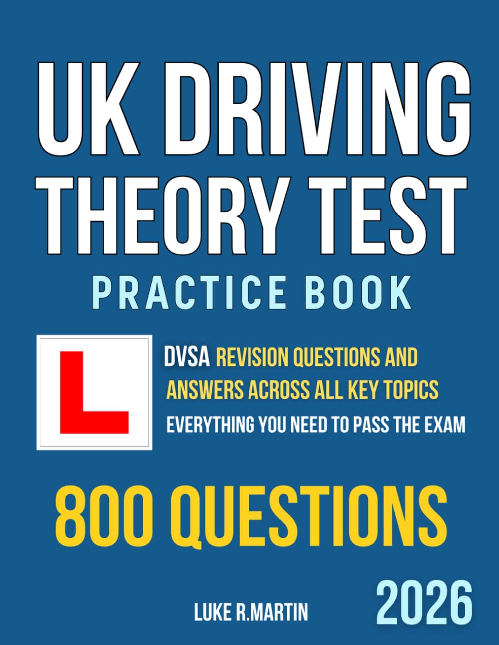 UK Driving Theory Test Practice Book: DVSA Revision Questions and Answers Across All Key Topics. Everything You Need to Pass the Exam