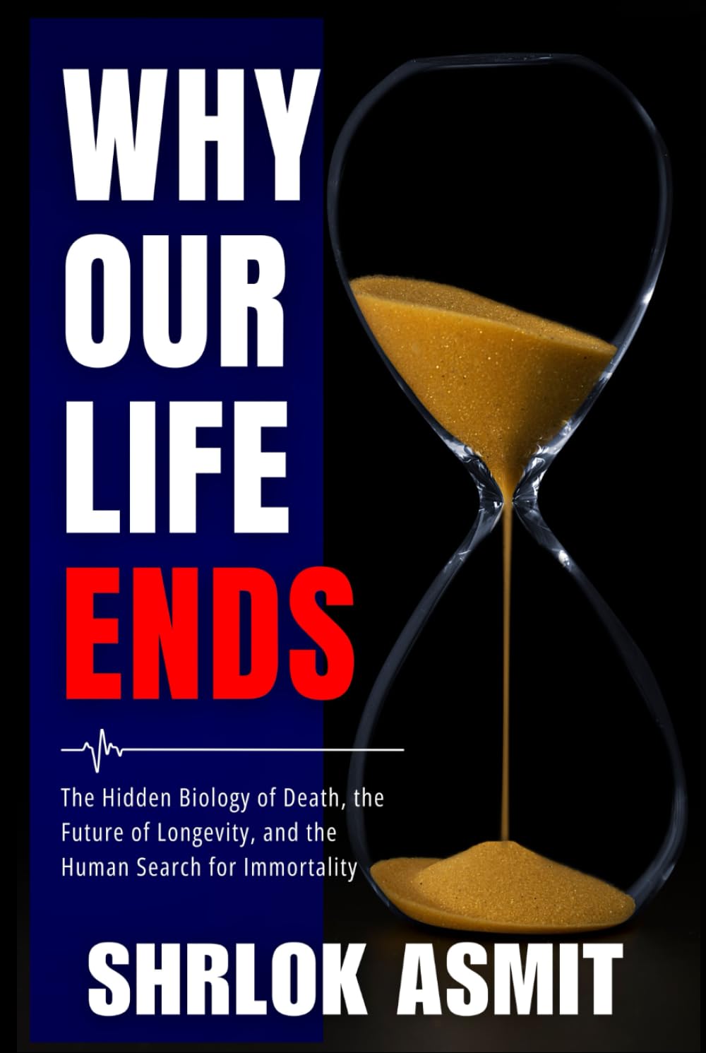 Why Our Life Ends: The Hidden Biology of Death, the Future of Longevity, and the Human Search for Immortality (The Reality of Existence Collection)