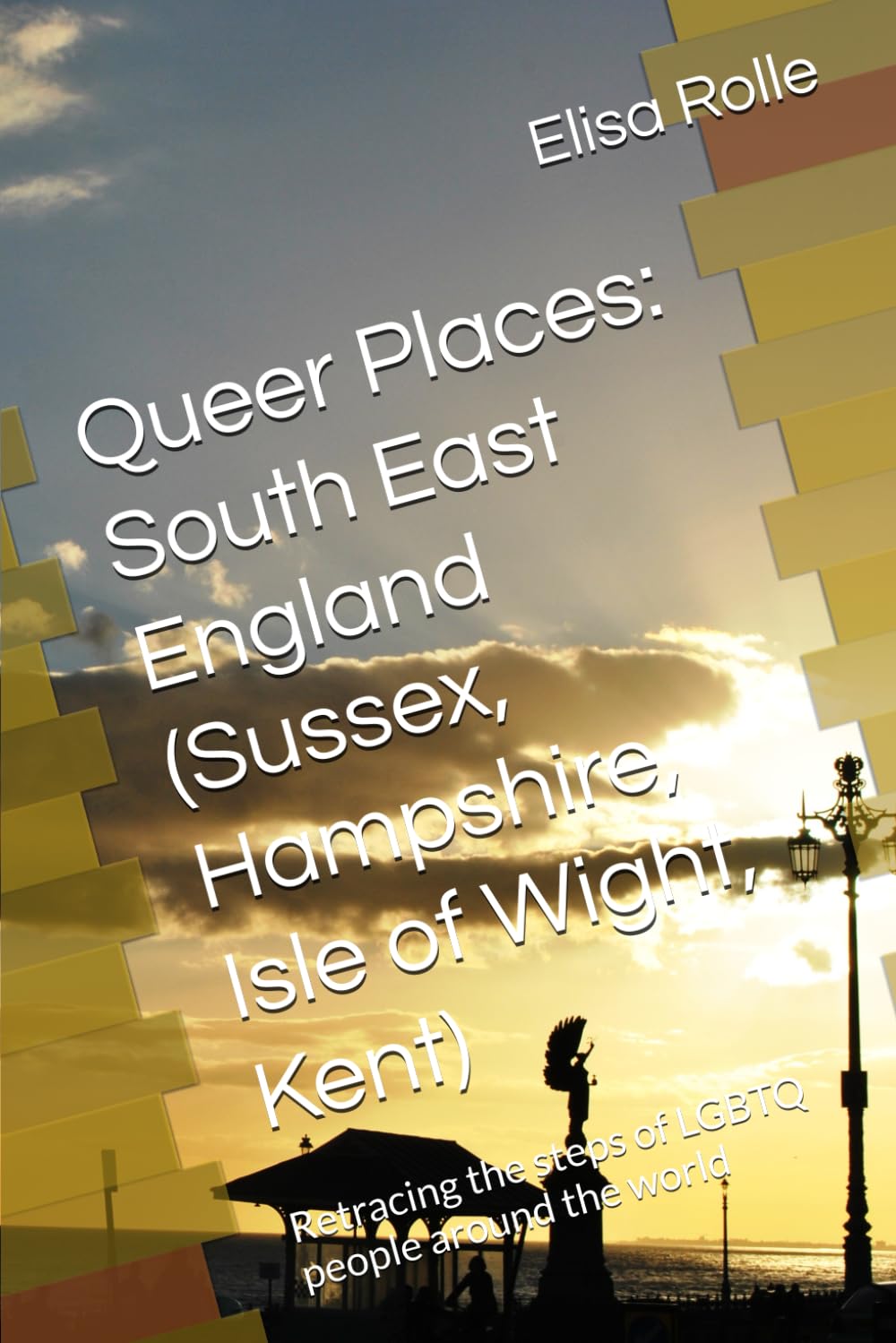 Queer Places: South East England (Sussex, Hampshire, Isle of Wight, Kent): Retracing the steps of LGBTQ people around the world (Queer Places: Retracing the steps of LGBTQ people around the world)