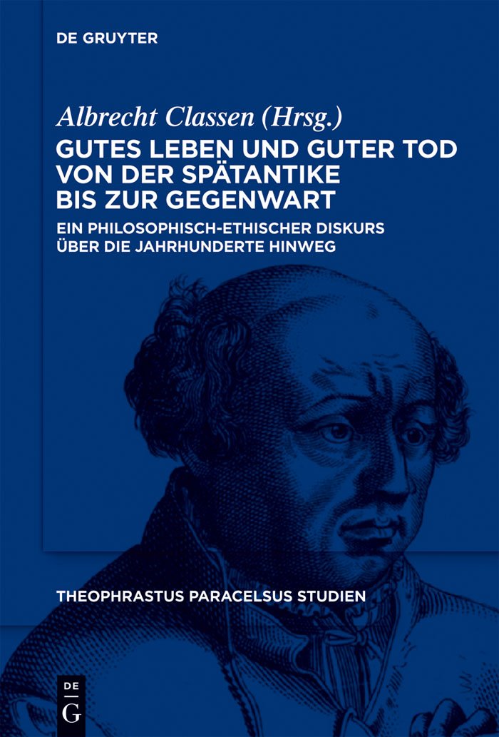 Gutes Leben und guter Tod von der Spätantike bis zur Gegenwart: Ein philosophisch-ethischer Diskurs über die Jahrhunderte hinweg (Theophrastus Paracelsus Studien 4)