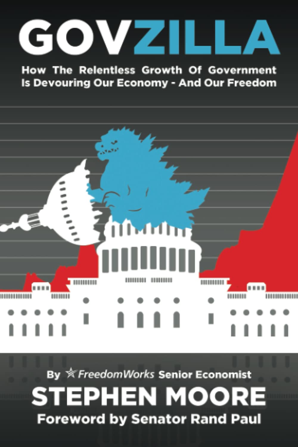 Govzilla: How the Relentless Growth of Government Is Devouring Our Economy—And Our Freedom Paperback – December 7, 2021