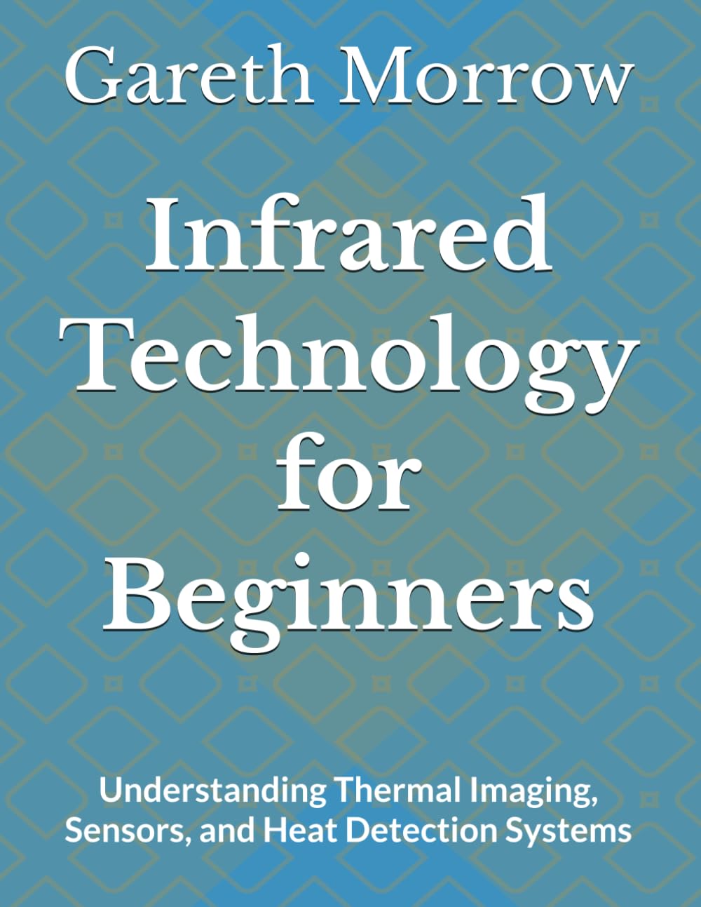 Infrared Technology for Beginners: Understanding Thermal Imaging, Sensors, and Heat Detection Systems