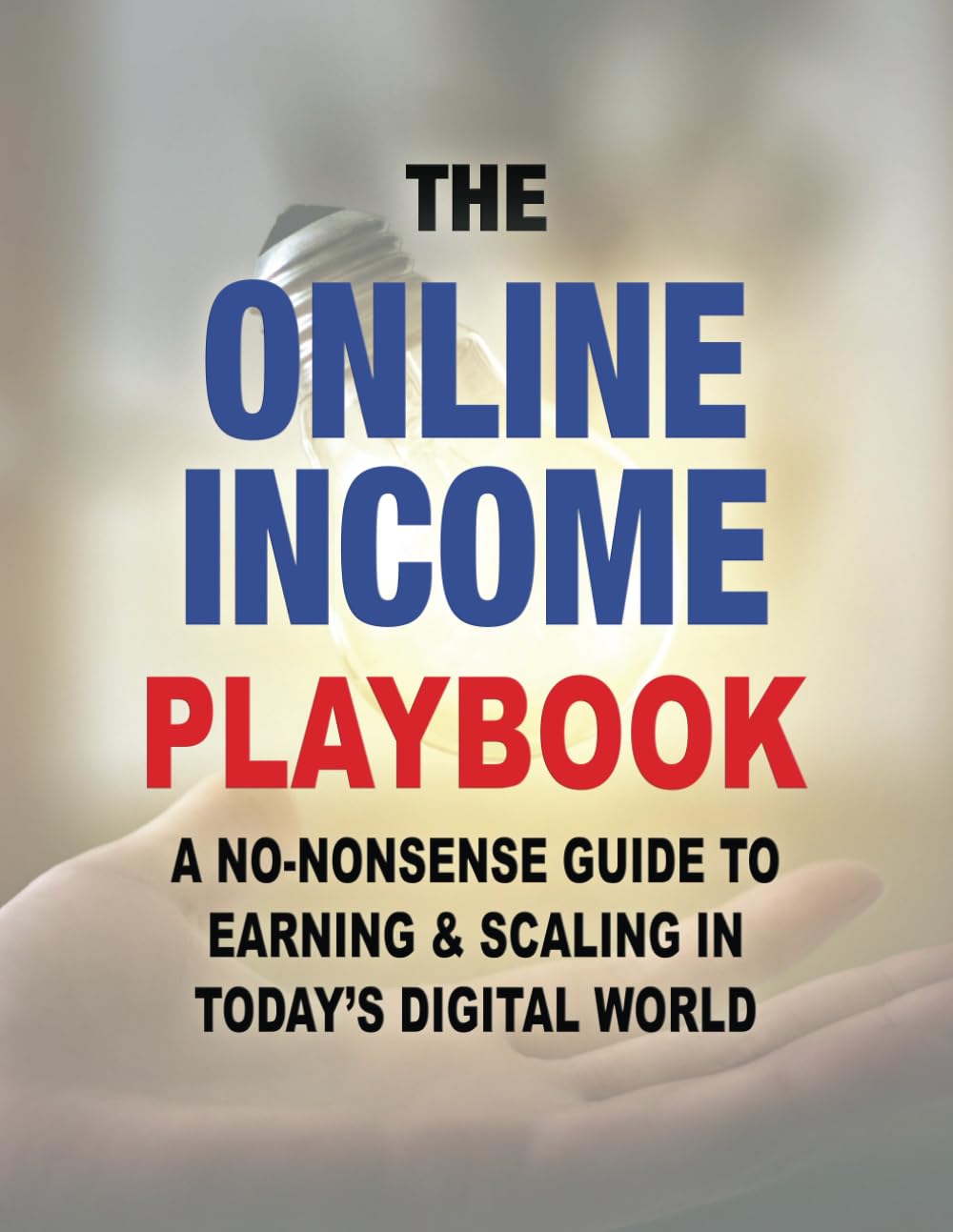 The Online Income Playbook: A No-Nonsense Guide to Earning & Scaling in Today’s Digital World: 1