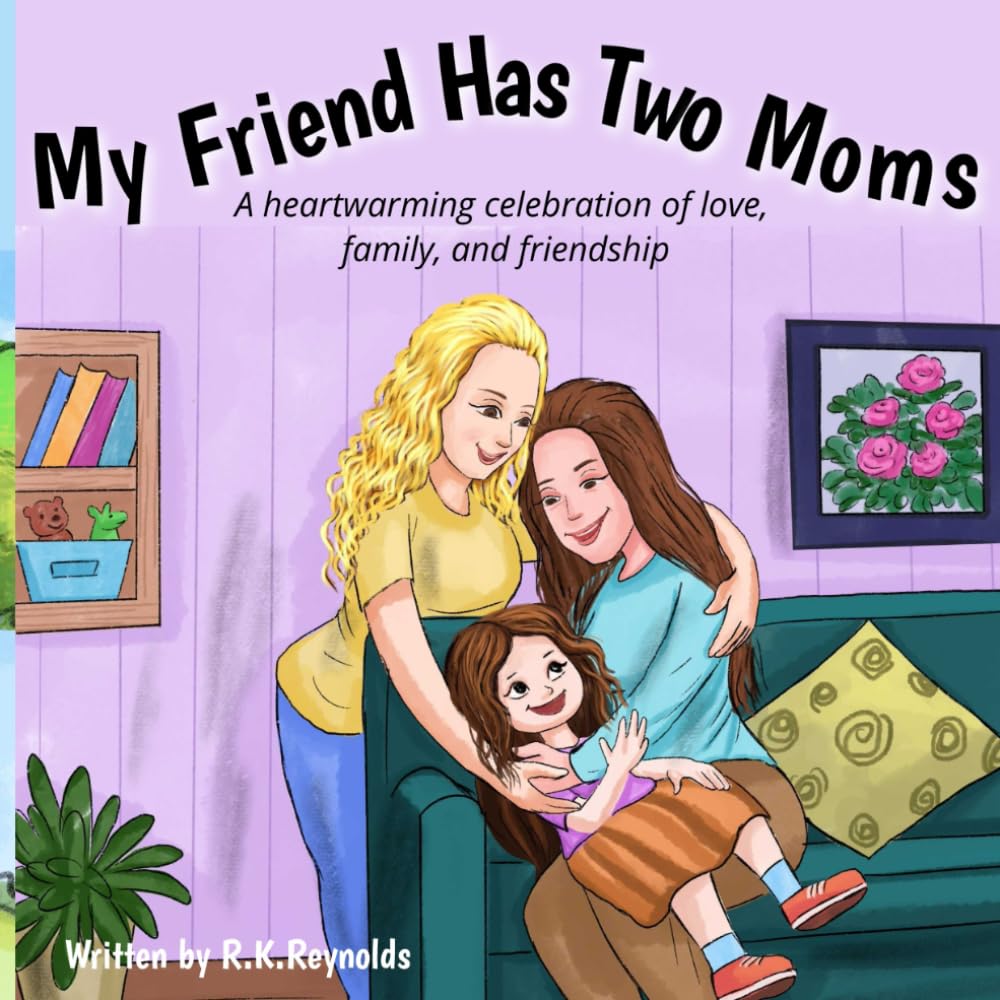 My Friend Has Two Moms: A heartwarming celebration of love, family, and friendship