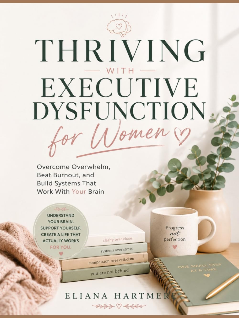 THRIVING WITH EXECUTIVE DYSFUNCTION FOR WOMEN: Overcome Overwhelm, Beat Burnout, and Build Systems That Work With Your Brain