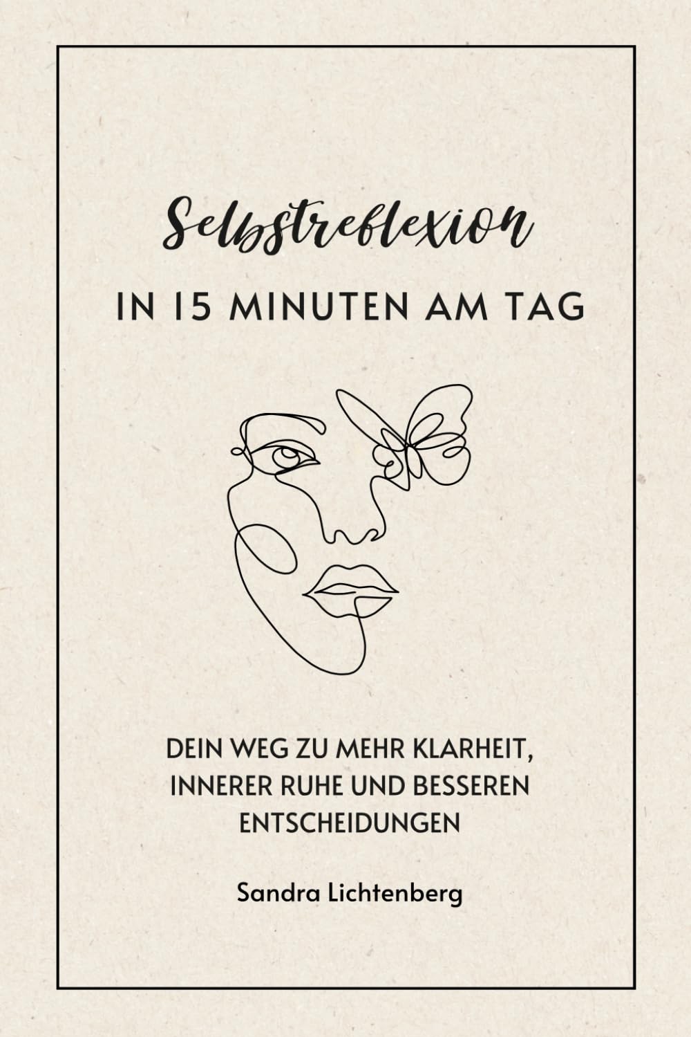Selbstreflexion in 15 Minuten am Tag: Dein Weg zu mehr Klarheit, innerer Ruhe und besseren Entscheidungen