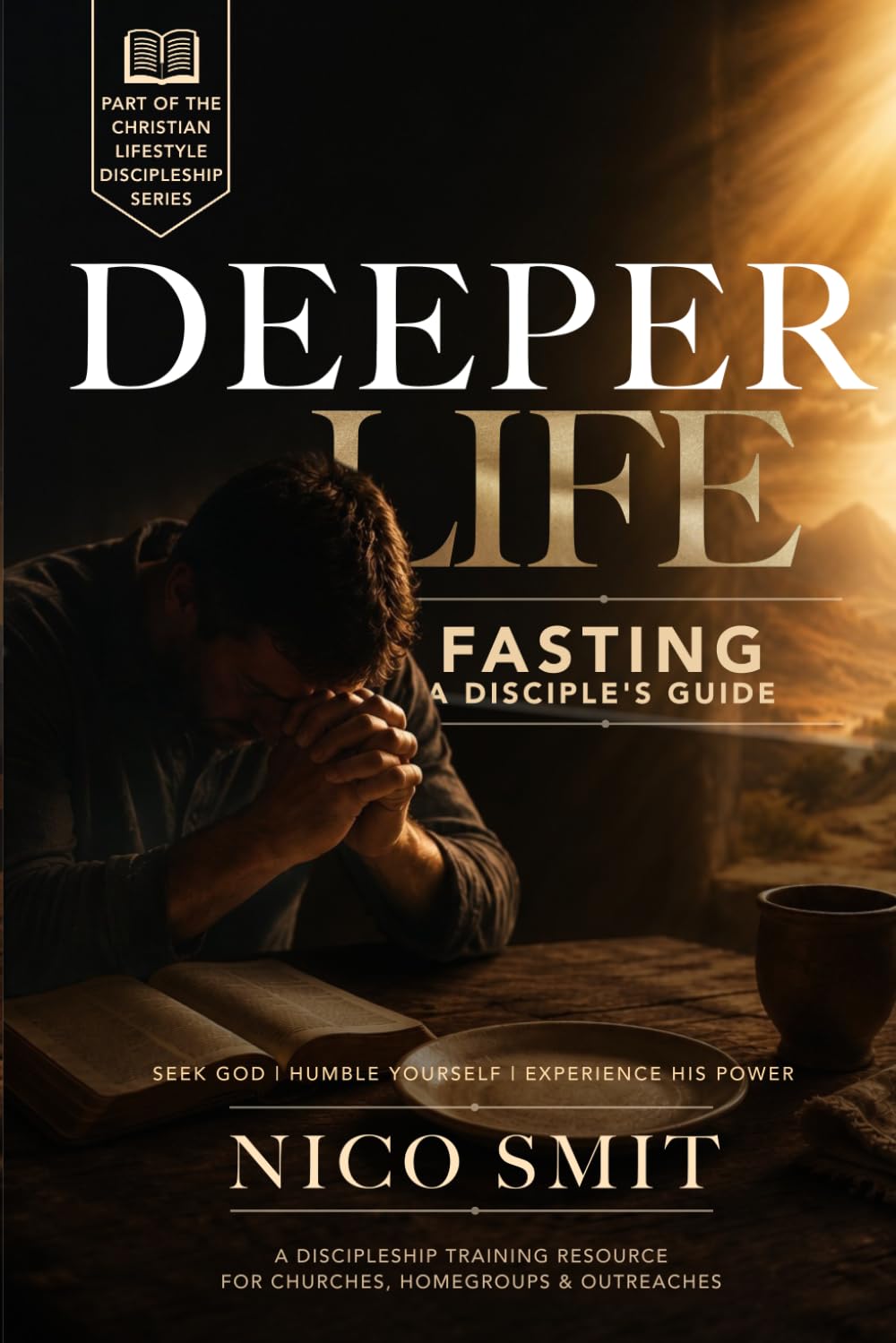 Deeper Life: FASTING: A Disciple’s Guide (The Christian Lifestyle Discipleship Series)