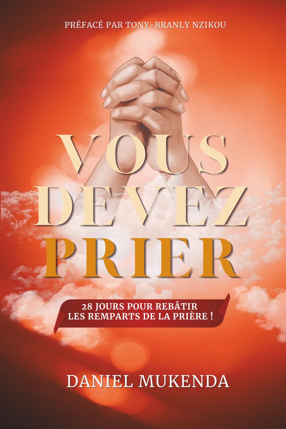 VOUS DEVEZ PRIER (Volume1): 28 JOURS POUR REBÂTIR LES REMPARTS DE LA PRIÈRE !