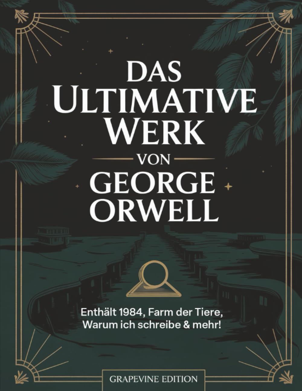 Das ultimative Werk von George Orwell: Enthält 1984, Farm der Tiere, Warum ich schreibe & mehr! (Grapevine edition)