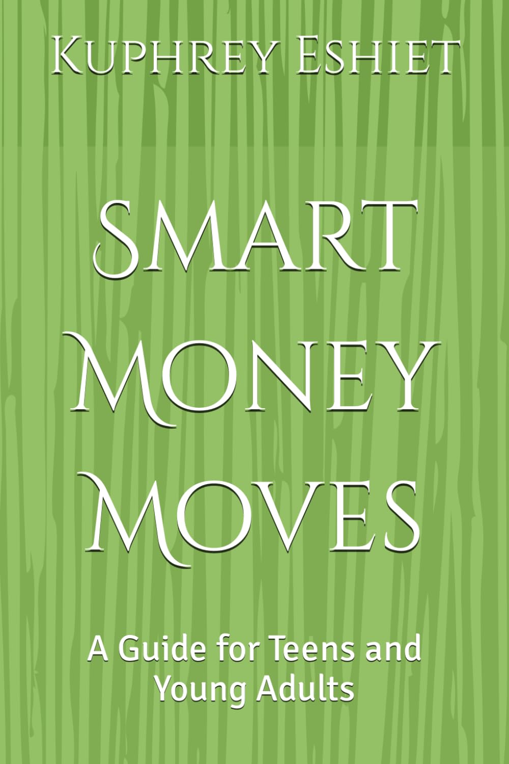 Smart Money Moves: A Guide for Teens and Young Adults (Personal Finance 101)