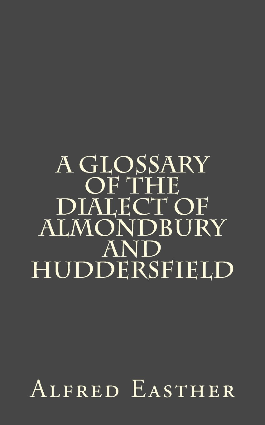 A Glossary of the Dialect of Almondbury and Huddersfield
