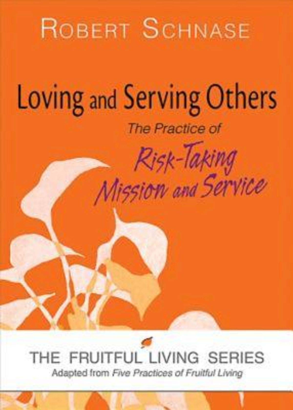 Loving and Serving Others: The Practice of Risk-Taking Mission and Service (The Fruitful Living Series)