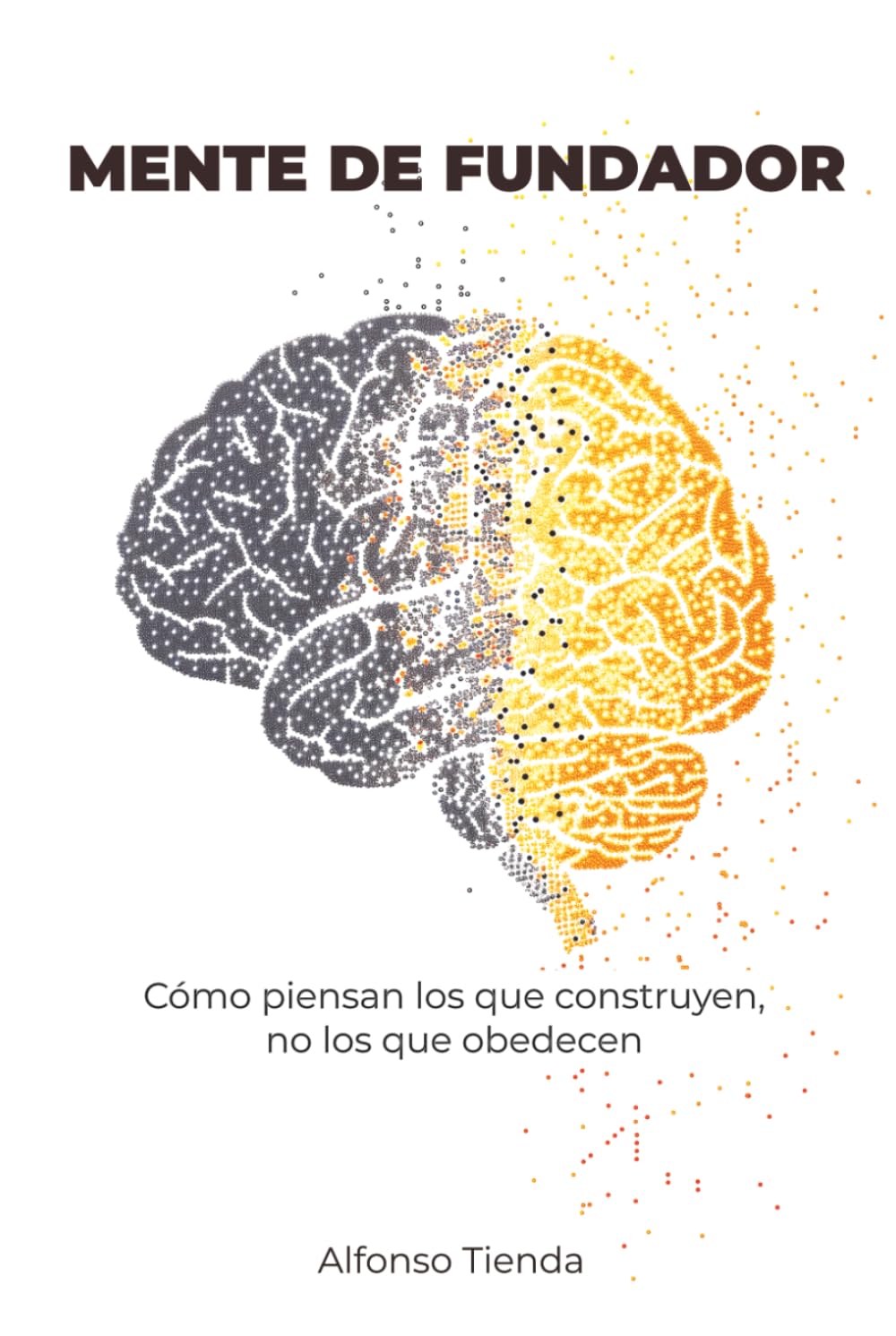 Mente de Fundador: Cómo piensan los que construyen, no los que obedecen: manual de mentalidad para empleados que quieren crear algo propio sin dimitir mañana