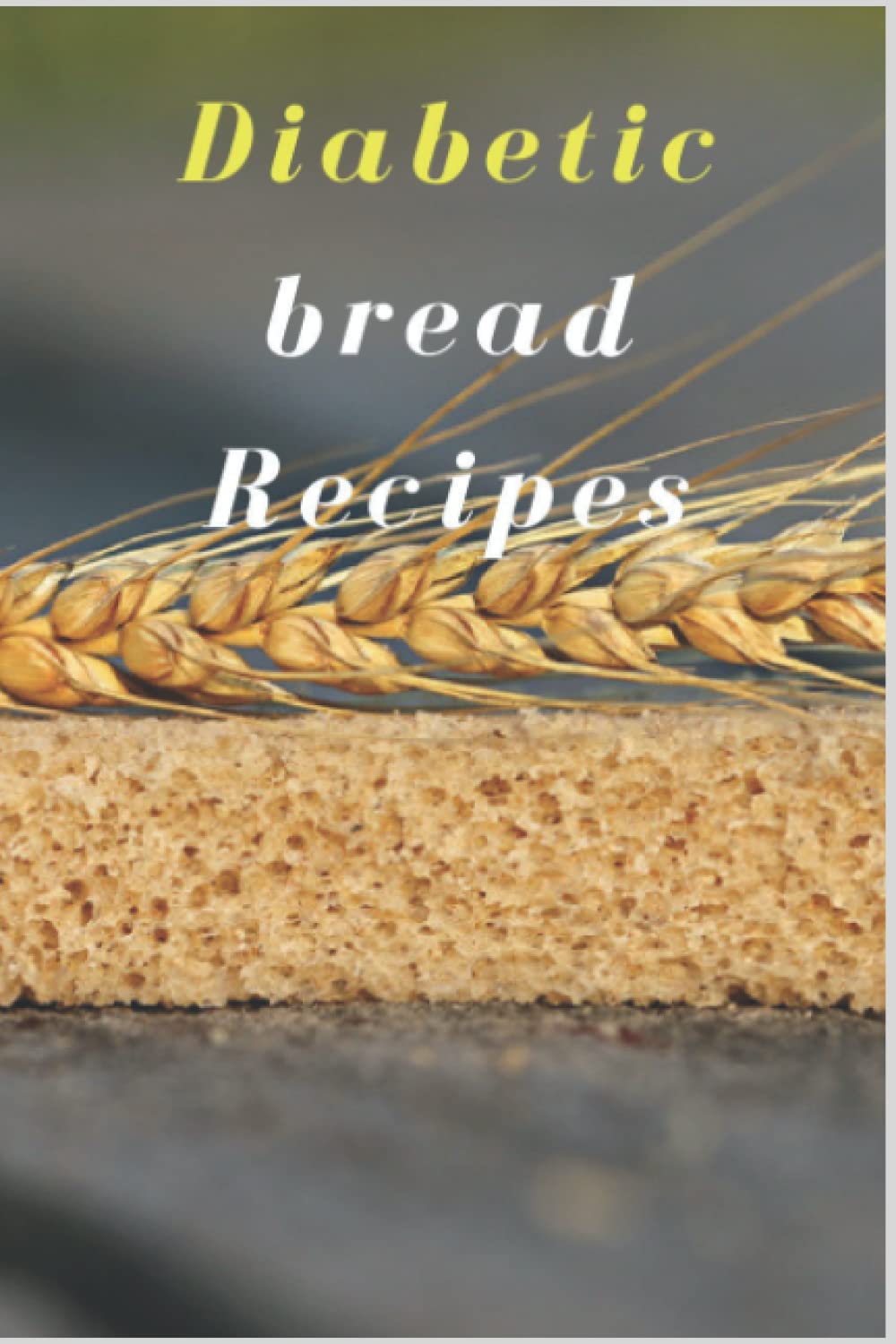 diabetic bread recipes: Best Diabetic Cookbook (diabetic food)