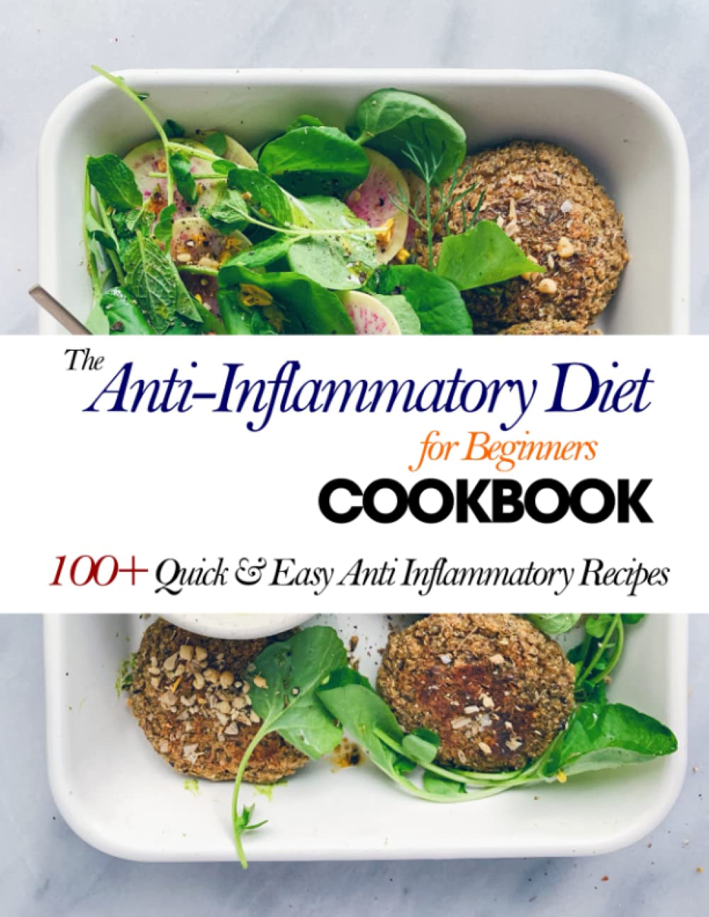 The Anti-Inflammatory Diet for Beginners Cookbook: 100+ Quick & Easy Anti Inflammatory Recipes