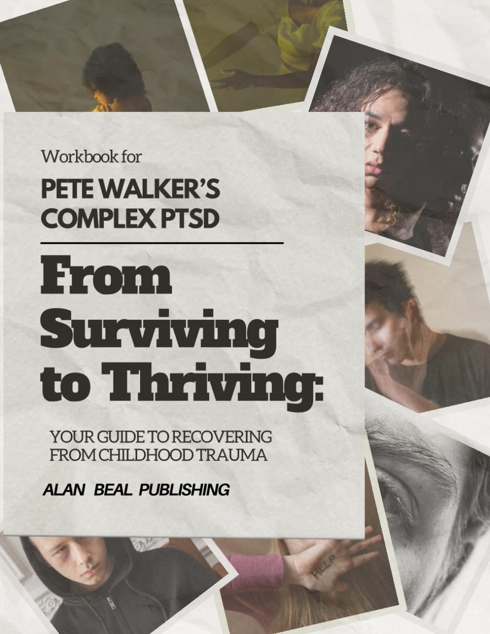 WORKBOOK FOR PETE WALKER’S COMPLEX PTSD: FROM SURVIVING TO THRIVING: YOUR GUIDE TO RECOVERING FROM CHILDHOOD TRAUMA