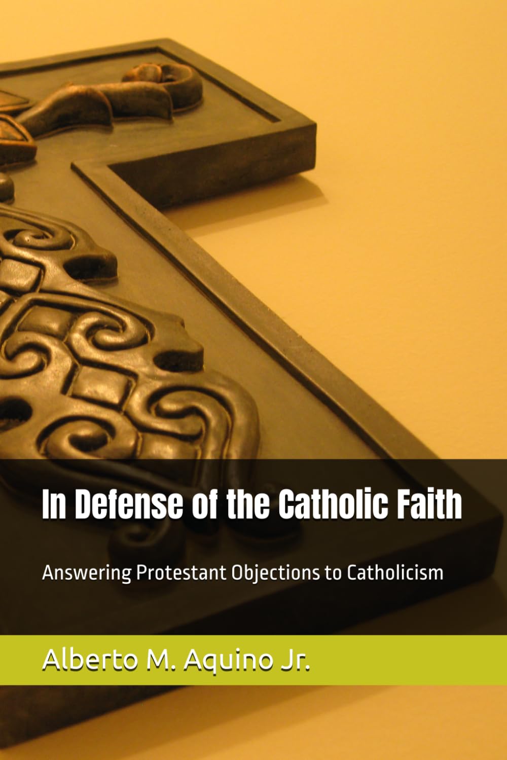 In Defense of the Catholic Faith Vol.1: Answering Protestant Objections to Catholicism