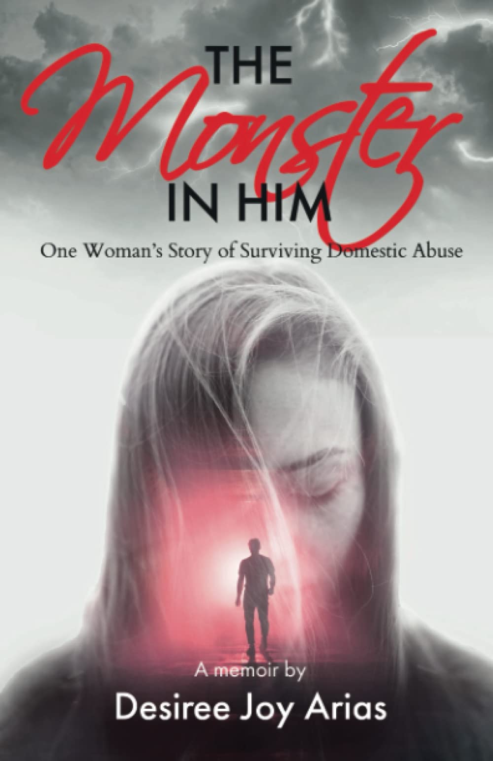 The Monster in Him: One Woman’s Story of Surviving Domestic Abuse