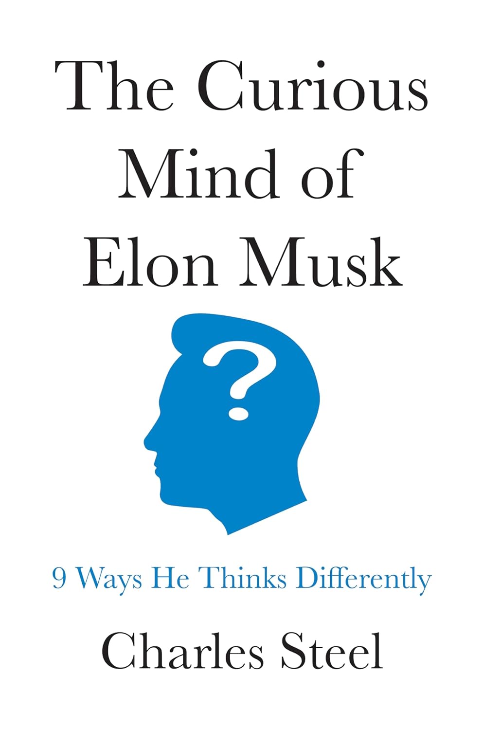 The Curious Mind of Elon Musk: 9 Ways He Thinks Differently      Kindle Edition