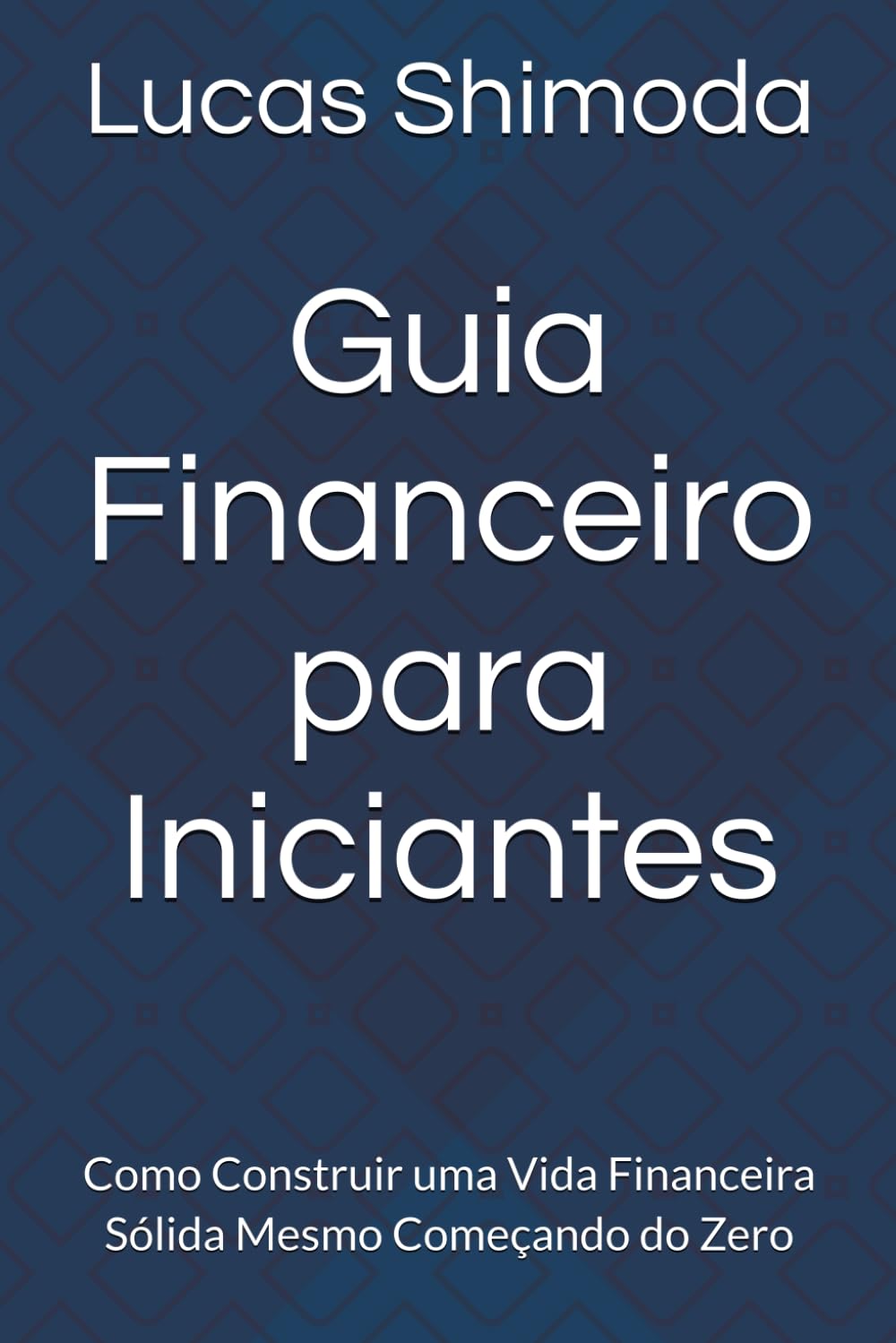 Guia Financeiro para Iniciantes: Como Construir uma Vida Financeira Sólida Mesmo Começando do Zero