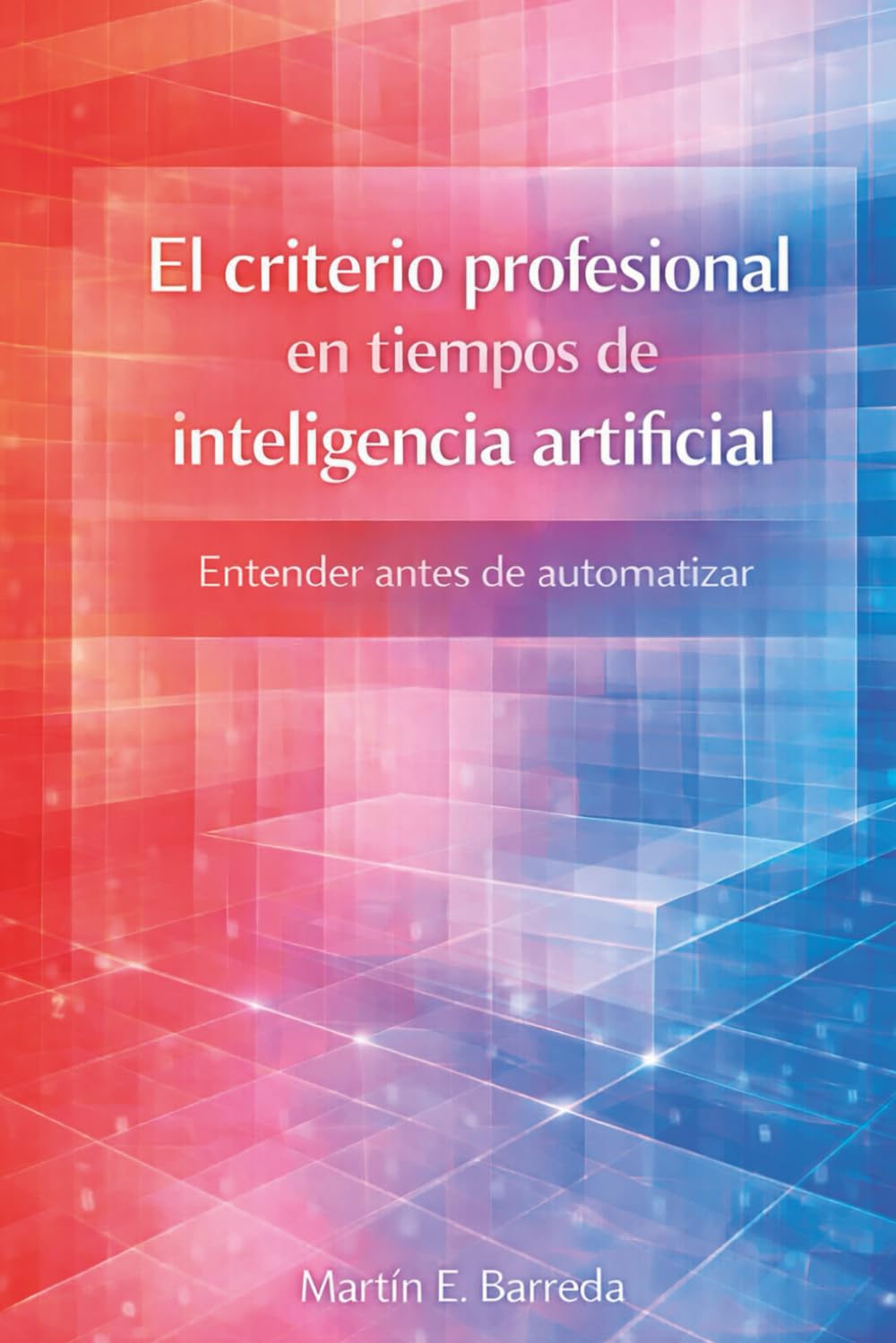 El criterio profesional en tiempos de inteligencia artificial: Entender antes de automatizar