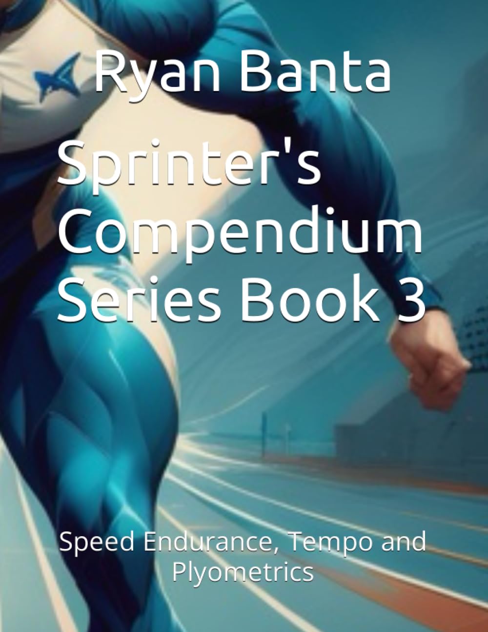 Sprinter's Compendium Series Book 3: Speed Endurance, Tempo and Plyometrics