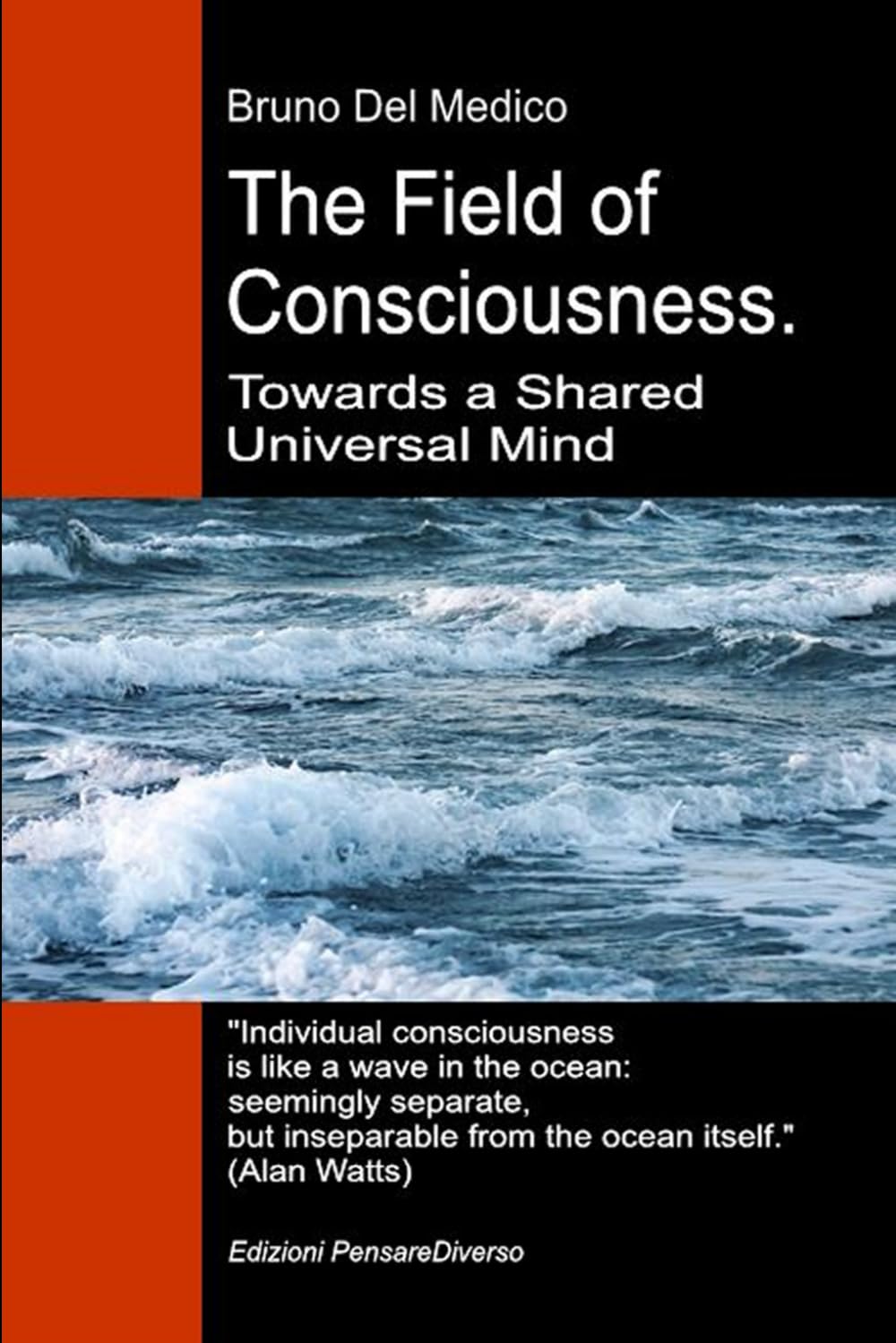 The Field of Consciousness. Towards a Shared Universal Mind: The new theory of fields transforms individual consciousness into a cosmic reality. ... Texts by Bruno Del Medico in English. (ING))