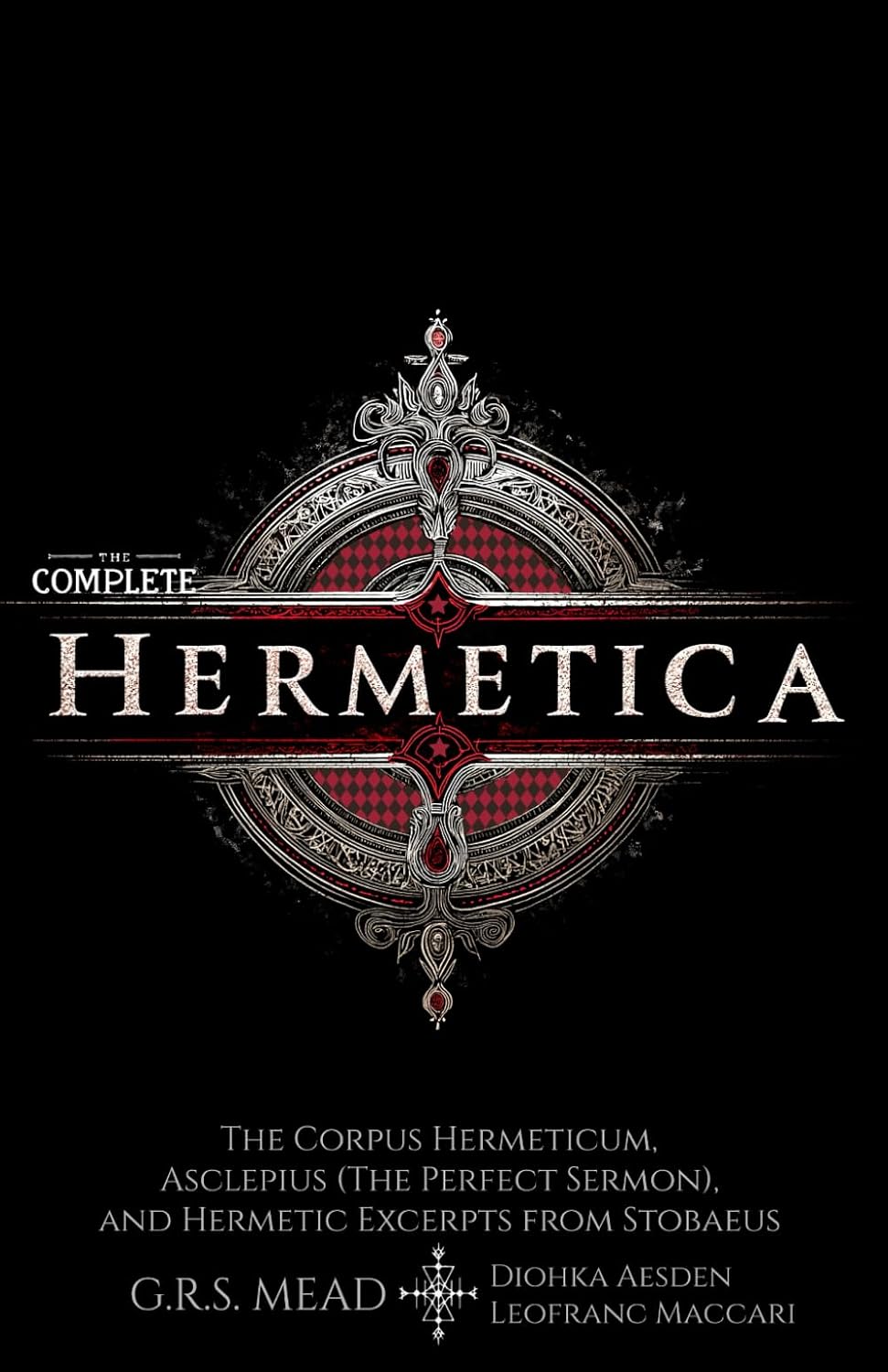 The Complete Hermetica (Illustrated) (Annotated): The Corpus Hermeticum, Asclepius (The Perfect Sermon), and Hermetic Excerpts from Stobaeus - The Sacred Texts of Hermes Trismegistus