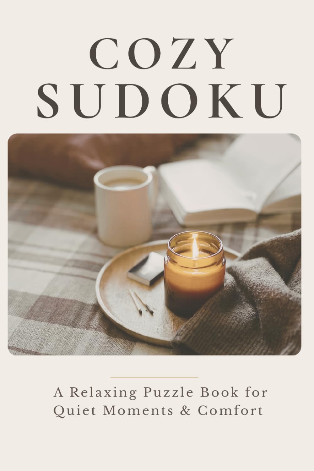 Cozy Sudoku: A Relaxing Puzzle Book for Quiet Moments & Comfort (The Cozy Puzzle Collection)