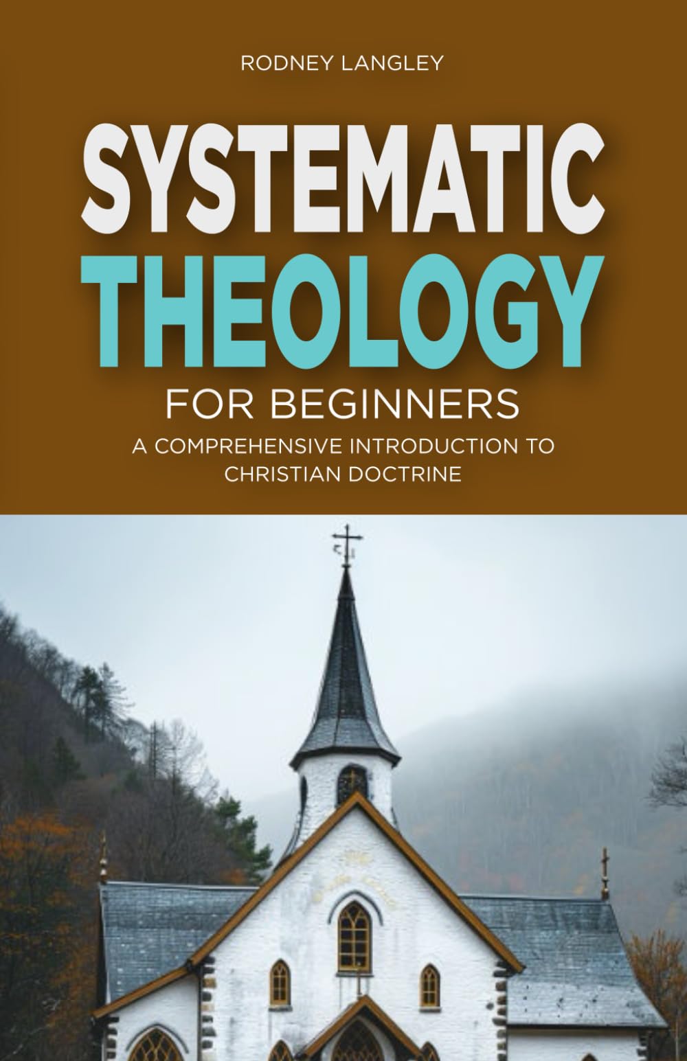 Systematic Theology for Beginners: A Comprehensive Introduction to Christian Doctrine