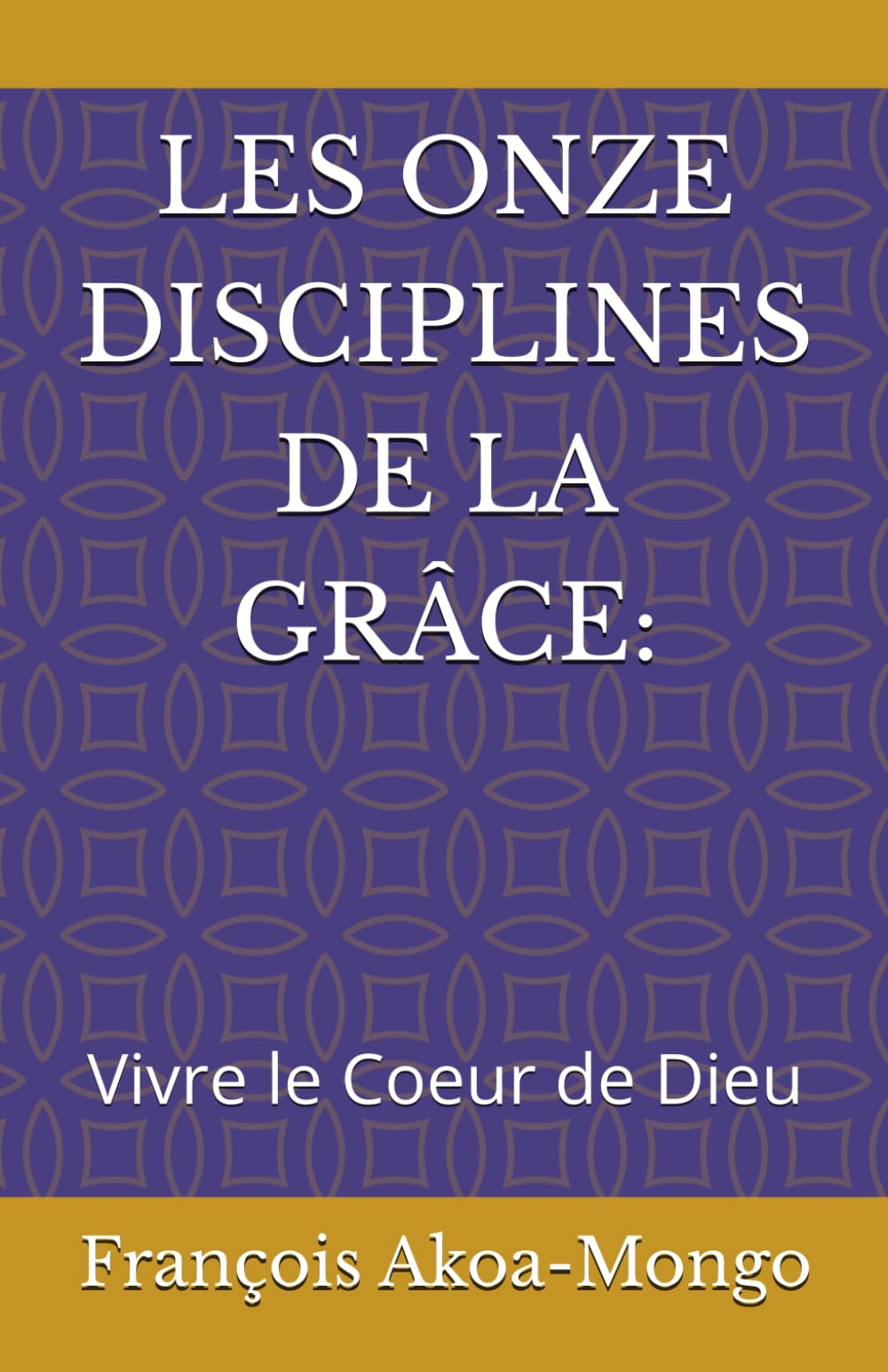 LES ONZE DISCIPLINES DE LA GRÂCE:: Vivre le Coeur de Dieu