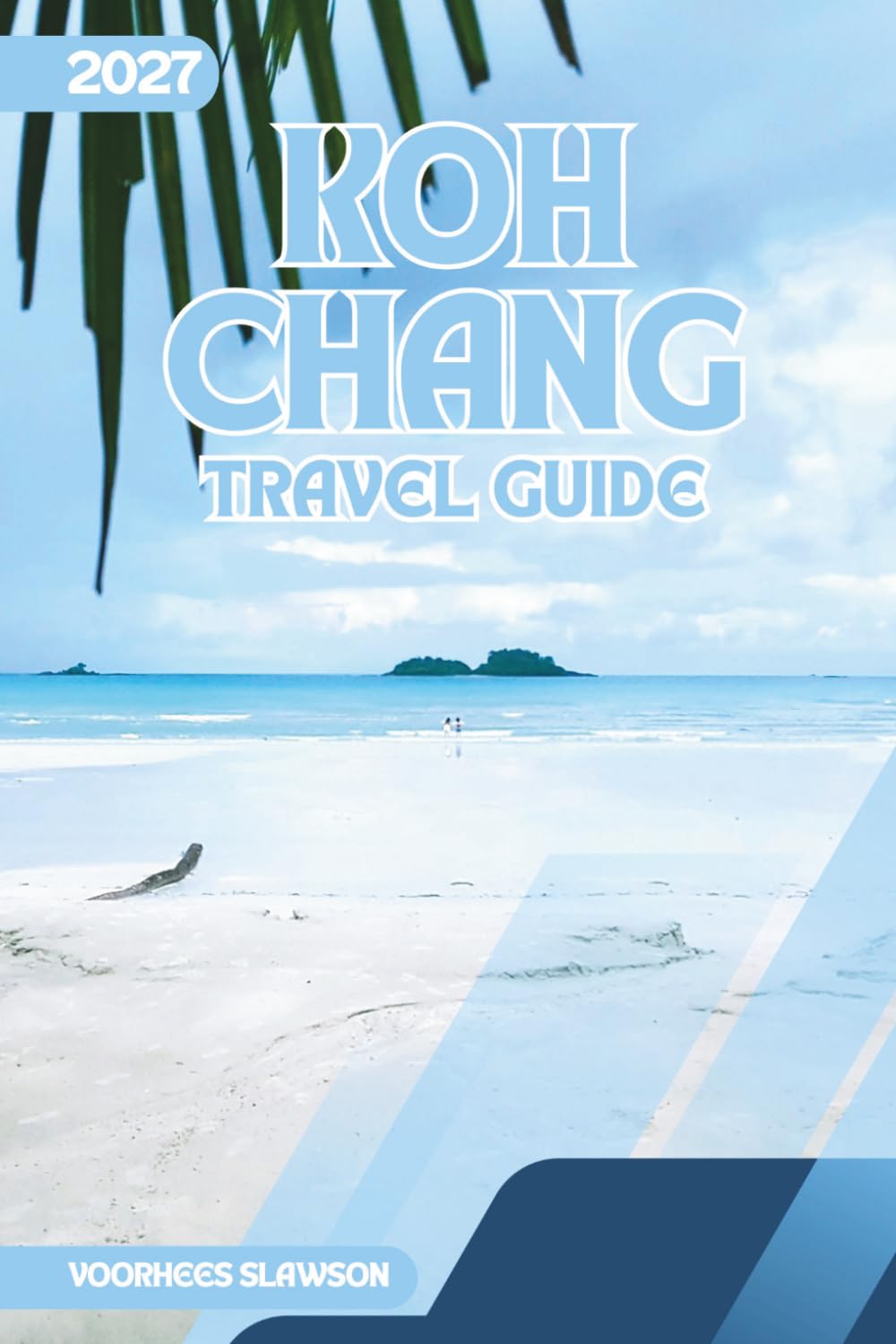 Koh Chang Travel Guide 2027: A Practical Companion to the Beaches, Rainforests, and Waterfalls of Thailand's Second Largest Island