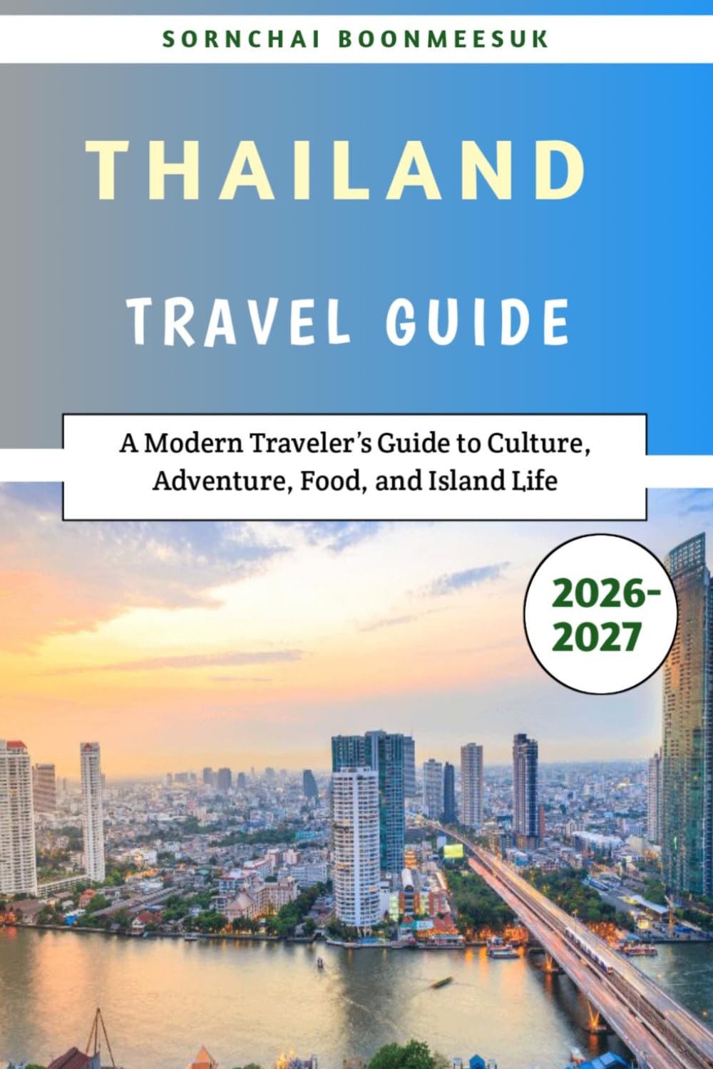 Thailand Travel Guide 2026–2027: A Modern Traveler’s Guide to Culture, Adventure, Food, and Island Life