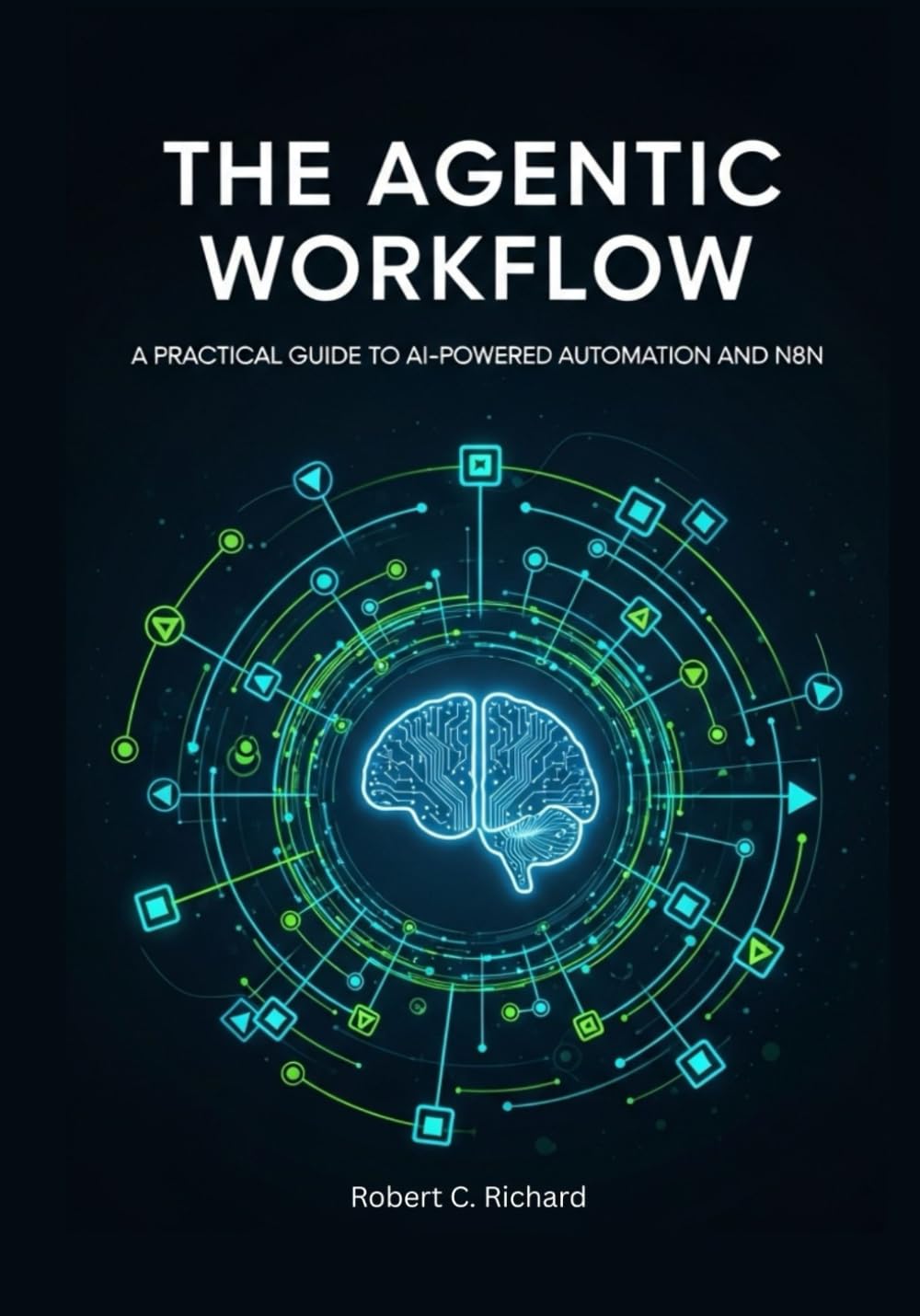 The Agentic Workflow: A Practical Guide to AI-Powered Automation and n8n (The Agentic Workflow Series : From Practical Automation to AI-Driven Decision Systems)
