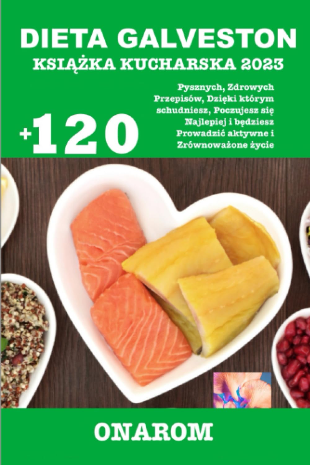 DIETA GALVESTON KSIĄŻKA KUCHARSKA 2023: +120 Pysznych, Zdrowych Przepisów, Dzięki którym schudniesz, Poczujesz się Najlepiej i będziesz Prowadzić aktywne i Zrównoważone życie