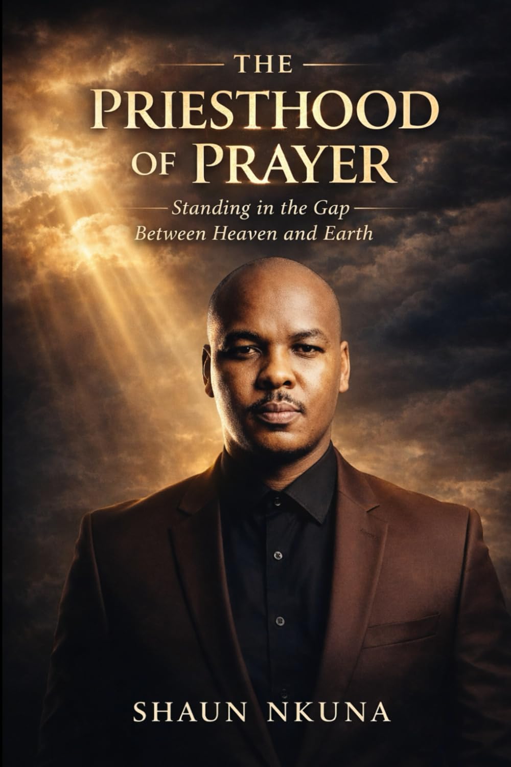 THE PRIESTHOOD OF PRAYER: Standing in the Gap Between Heaven and Earth