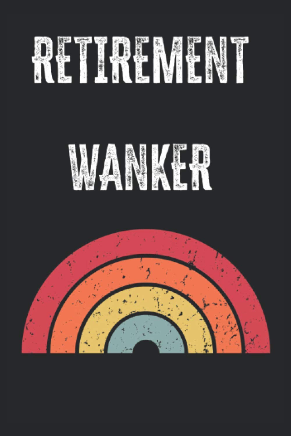 Retirement Wanker: Blank Lined Journal Perfect As Funny Going Away Gift For Coworkers.(More Useful Than A Card)