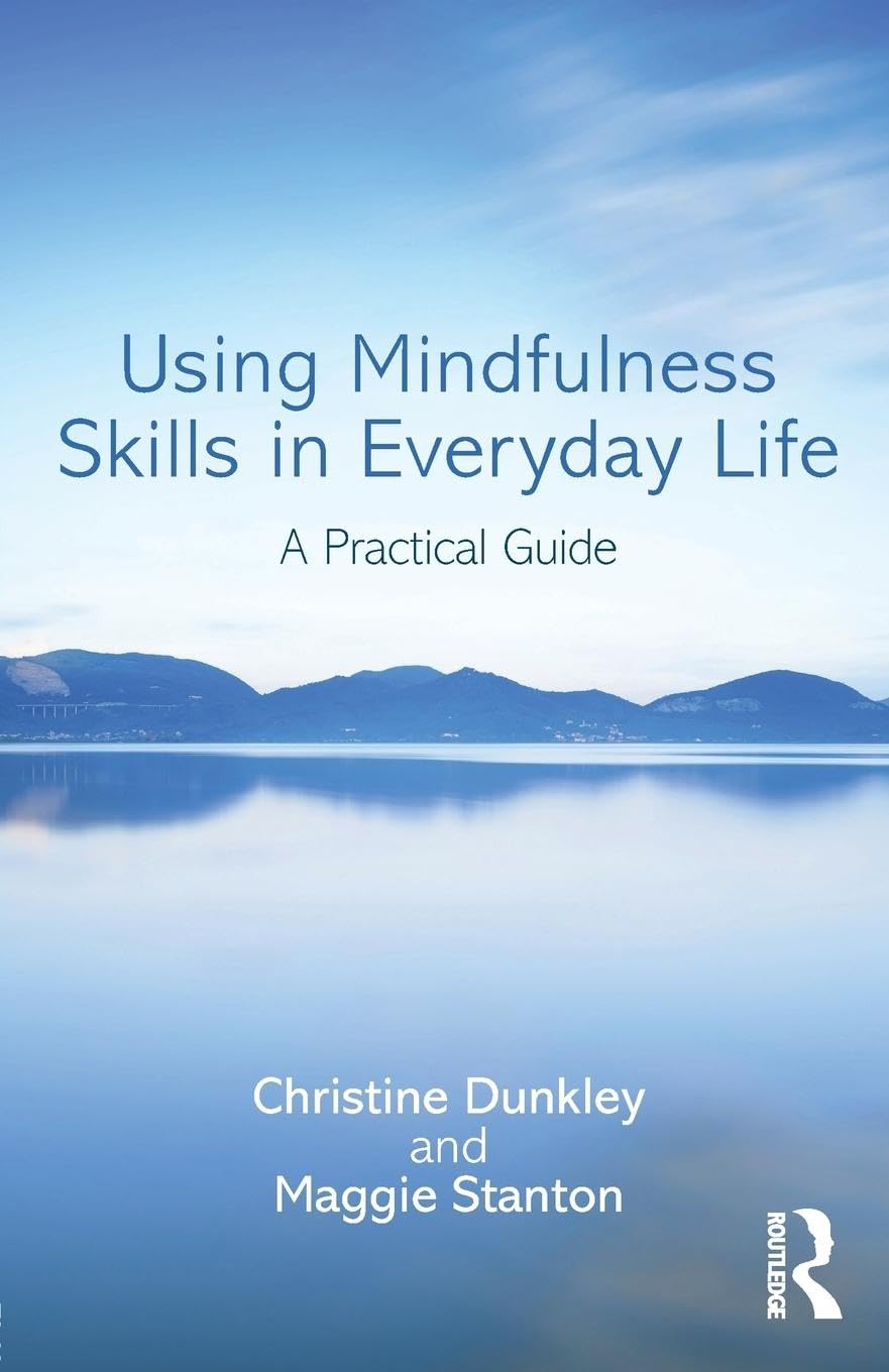 Using Mindfulness Skills in Everyday Life: A practical guide