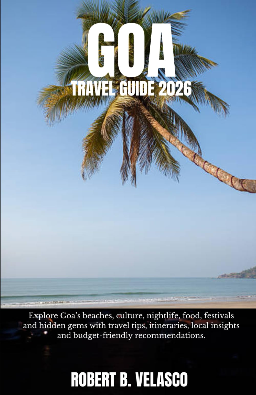 GOA TRAVEL GUIDE 2026: Explore Goa’s beaches, culture, nightlife, food, festivals and hidden gems with travel tips, itineraries, local insights and budget-friendly recommendations.