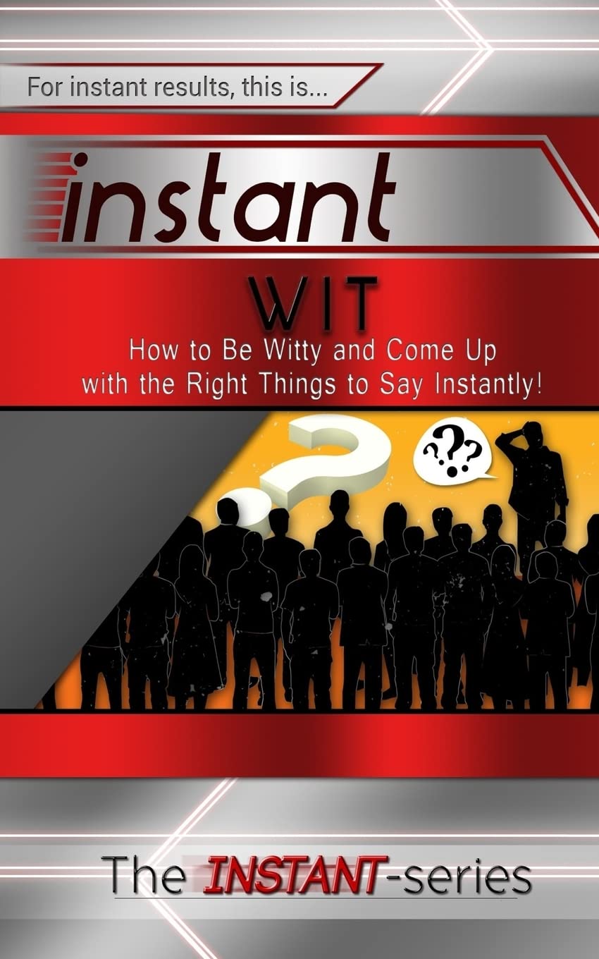 Instant Wit: How to Be Witty and Come Up with the Right Things