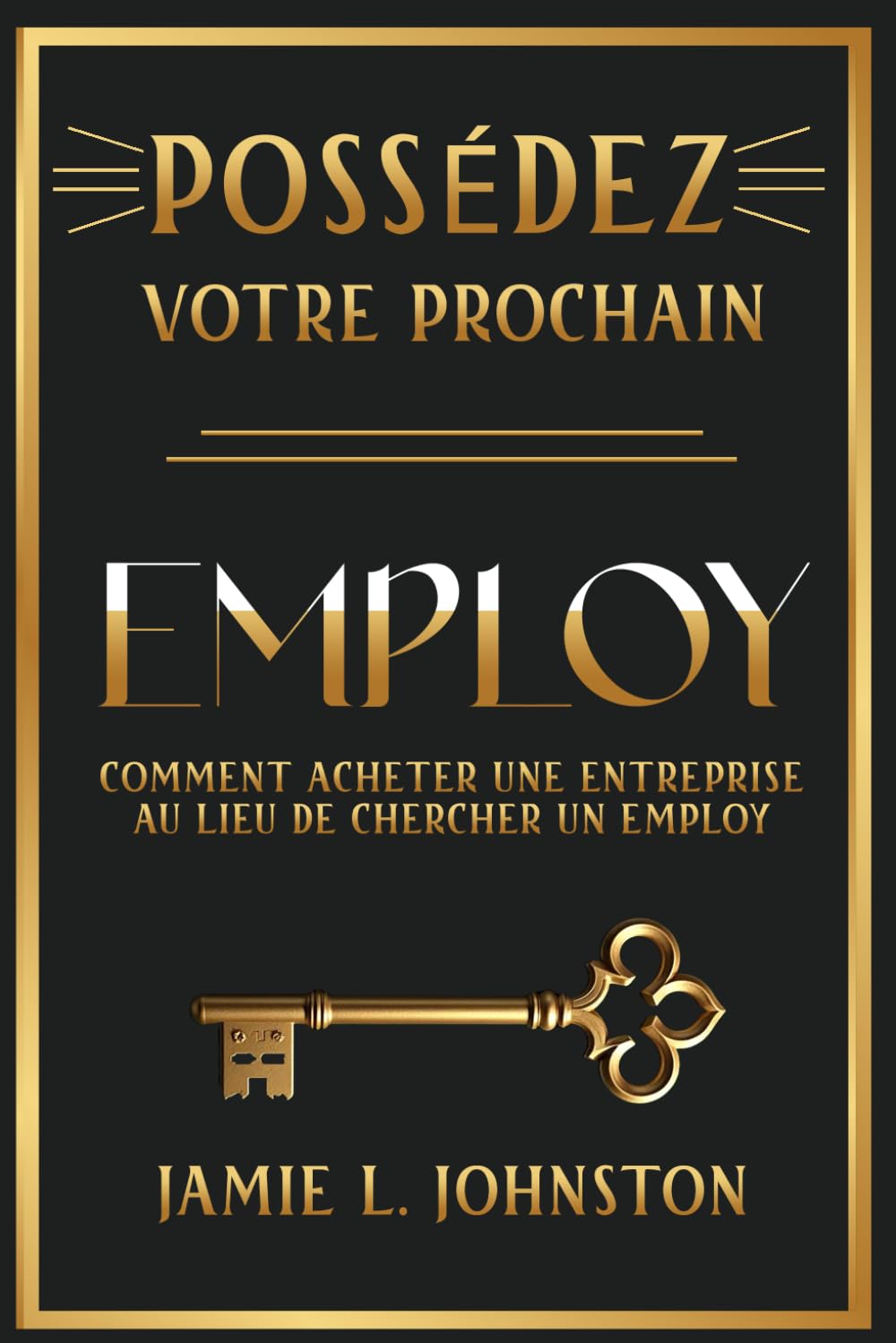 Possédez votre prochain employ: Comment acheter une entreprise au lieu de chercher un employ