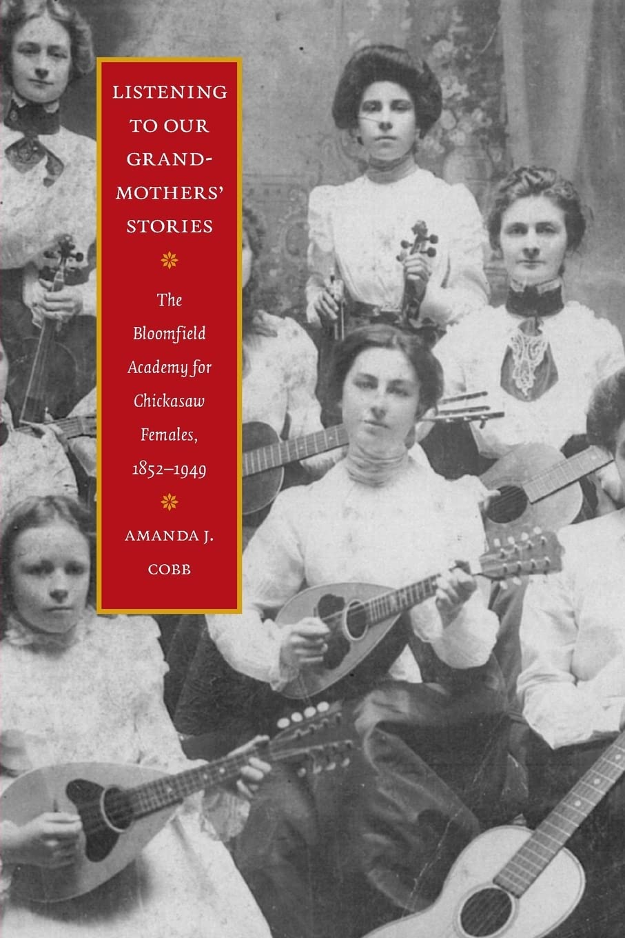 Listening to Our Grandmothers' Stories: The Bloomfield Academy for Chickasaw Females, 1852-1949 (North American Indian Prose Award)