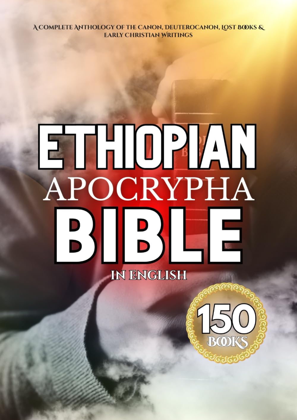 The Ethiopian Apocrypha Bible in English (150-Book): Complete Anthology of the Canon, Deuterocanon, Lost Scriptures & Early Christian Writings