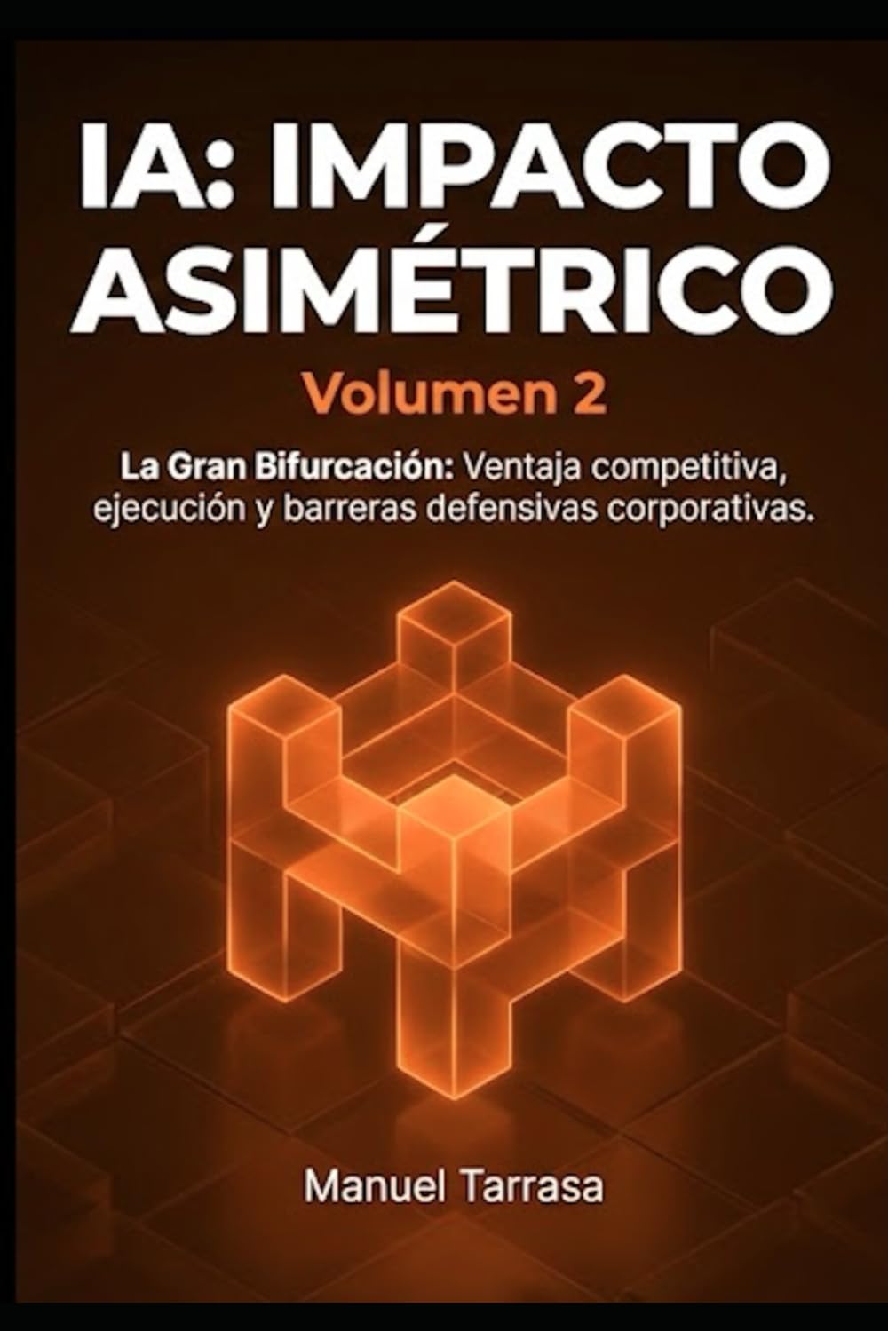 IA: IMPACTO ASIMÉTRICO VOLUMEN 2: La gran bifurcación corporativa: Estrategia, ejecución y barreras defensivas para tu negocio