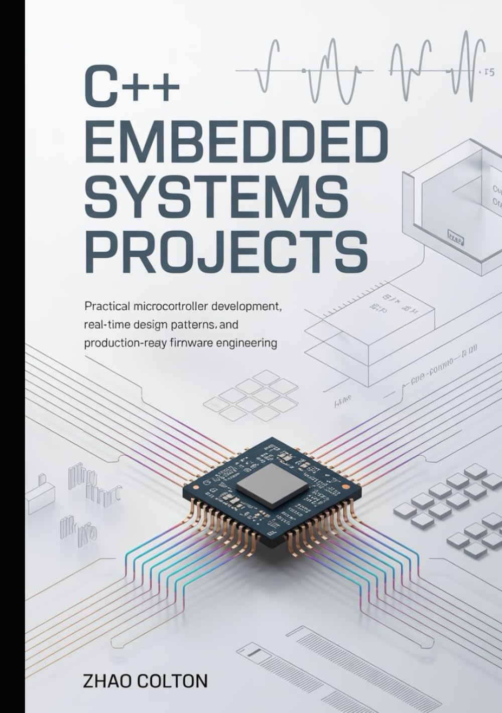 C++ Embedded Systems Projects: Practical Microcontroller Development, Real-Time Design Patterns, and Production-Ready Firmware Engineering
