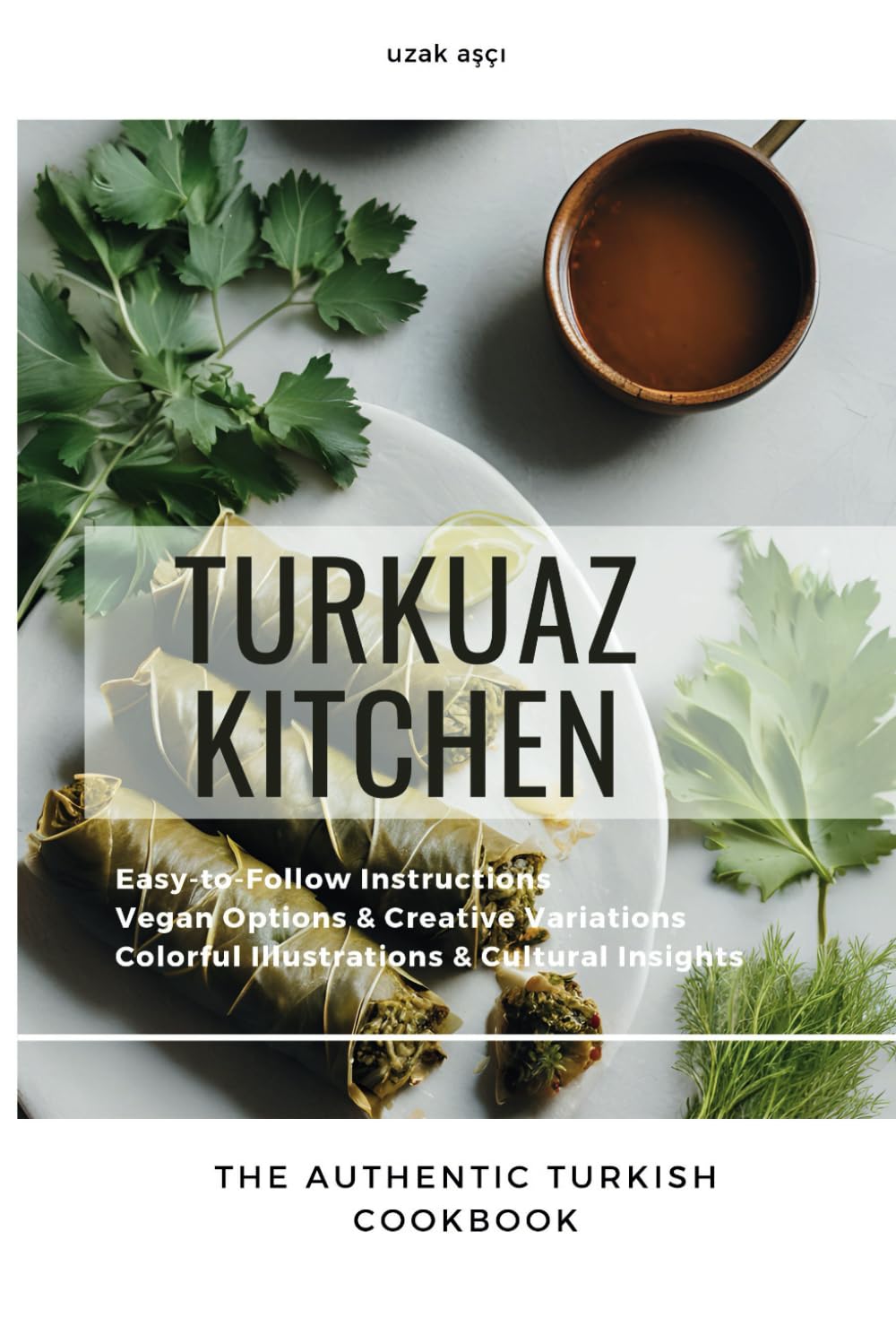 Turkuaz kitchen The authentic Turkish cookbook: Recipes, cultural insights and creative kitchen