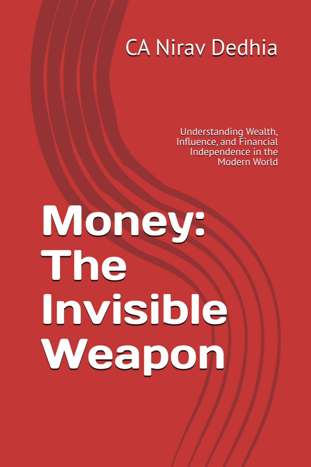 Money: The Invisible Weapon: Understanding Wealth, Influence, and Financial Independence in the Modern World