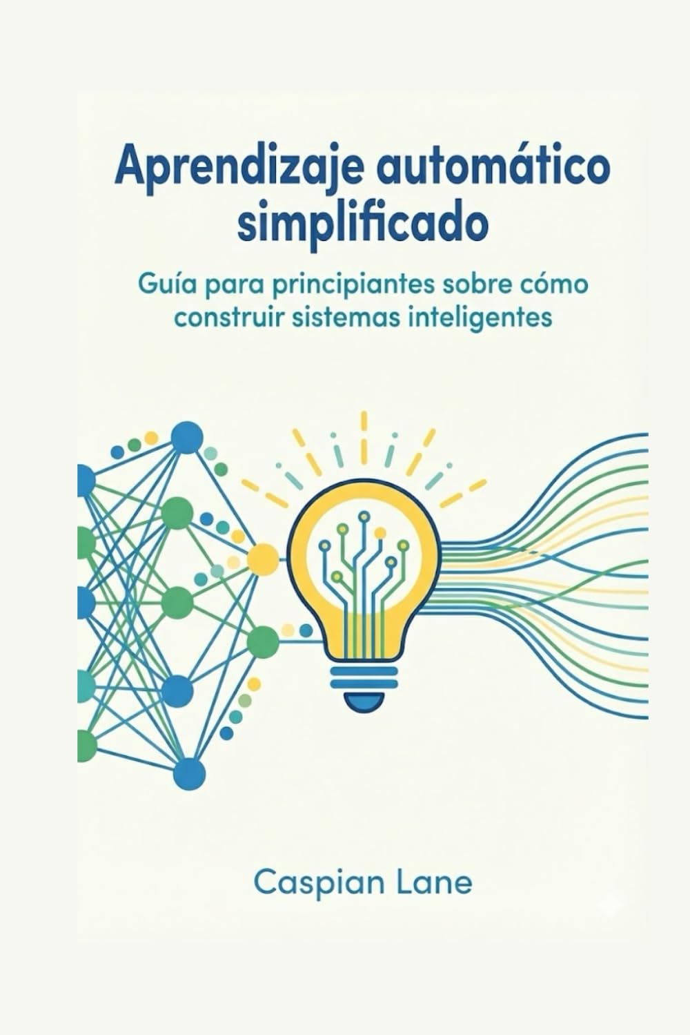 Aprendizaje automático simplificado: Guía para principiantes sobre cómo construir sistemas inteligentes